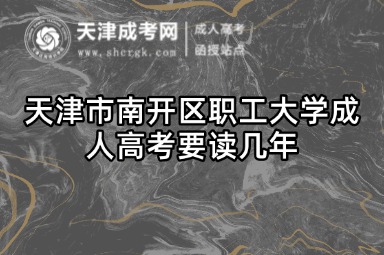 天津市南開區(qū)職工大學(xué)成人高考要讀幾年
