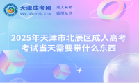 2025年天津市北辰區(qū)成人高考考試當(dāng)天需要帶什么東西