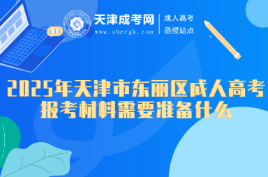 2025年天津市東麗區(qū)成人高考報考材料需要準備什么