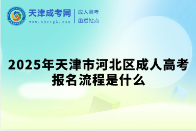2025年天津市河北區(qū)成人高考報名流程是什么