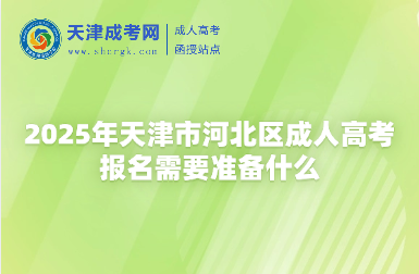 2025年天津市河北區(qū)成人高考報名需要準(zhǔn)備什么