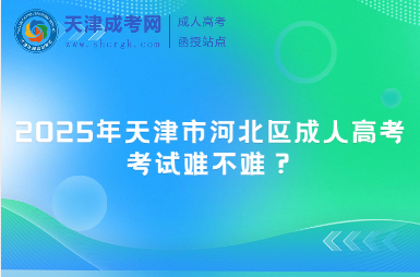 2025年天津市河北區(qū)成人高考考試難不難？