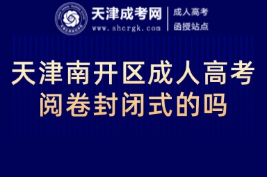天津南開區(qū)成人高考閱卷封閉式的嗎