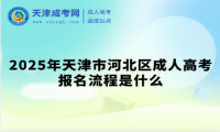 2025年天津市河北區(qū)成人高考報(bào)名流程是什么