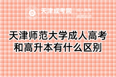 天津師范大學(xué)成人高考和高升本有什么區(qū)別