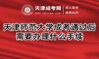 天津師范大學(xué)成考通過后需要辦理什么手續(xù)