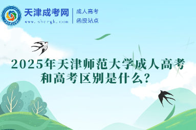 2025年天津師范大學(xué)成人高考和高考區(qū)別是什么？