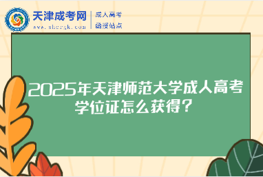 2025年天津師范大學(xué)成人高考學(xué)位證怎么獲得？