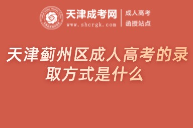 天津薊州區(qū)成人高考的錄取方式是什么