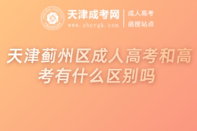 天津薊州區(qū)成人高考和高考有什么區(qū)別嗎
