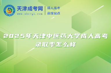 2025年天津中醫(yī)藥大學(xué)成人高考錄取率怎么樣
