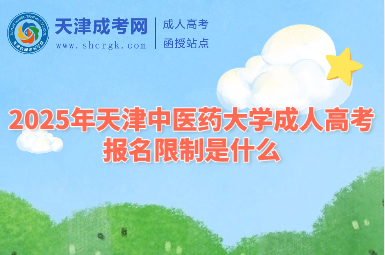 2025年天津中醫(yī)藥大學成人高考報名限制是什么