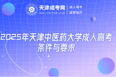 2025年天津中醫(yī)藥大學(xué)成人高考條件與要求