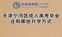 天津?qū)幒訁^(qū)成人高考畢業(yè)還有哪些升學(xué)方式