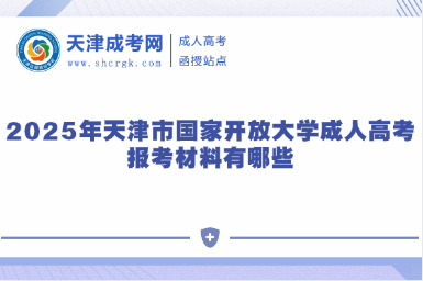 2025年天津市國(guó)家開(kāi)放大學(xué)成人高考報(bào)考材料有哪些
