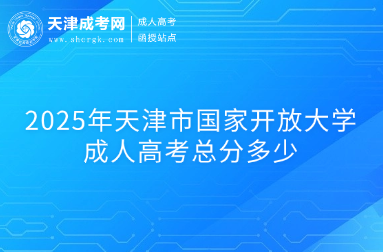 2025年天津市國家開放大學(xué)成人高考總分多少