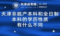 天津非脫產(chǎn)本科和全日制本科的學(xué)歷性質(zhì)有什么不同