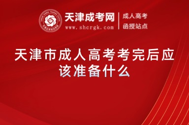 天津市成人高考考完后應(yīng)該準(zhǔn)備什么