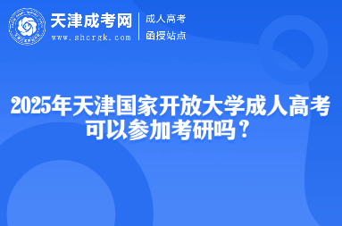 2025年天津國家開放大學成人高考可以參加考研嗎？