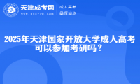 2025年天津國(guó)家開放大學(xué)成人高考可以參加考研嗎？