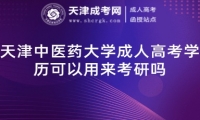 天津中醫(yī)藥大學成人高考學歷可以用來考研嗎