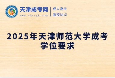 2025年天津師范大學(xué)成考學(xué)位要求