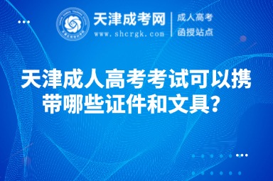 天津成人高考考試可以攜帶哪些證件和文具？