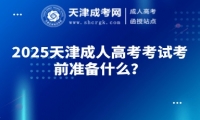 2025天津成人高考考試考前準(zhǔn)備什么？