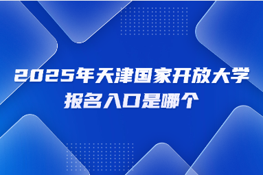 2025年天津國家開放大學(xué)報名入口是哪個