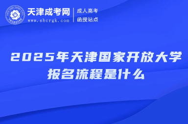 2025年天津國(guó)家開放大學(xué)報(bào)名流程是什么