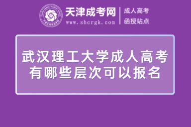 武漢理工大學(xué)成人高考有哪些層次可以報(bào)名