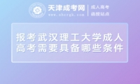 報(bào)考武漢理工大學(xué)成人高考需要具備哪些條件