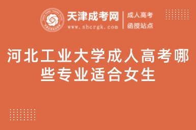 河北工業(yè)大學成人高考哪些專業(yè)適合女生