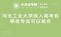 河北工業(yè)大學(xué)成人高考有哪些專(zhuān)業(yè)可以報(bào)名