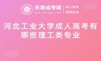 河北工業(yè)大學(xué)成人高考有哪些理工類(lèi)專(zhuān)業(yè)
