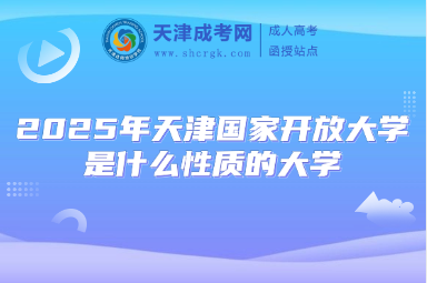 2025年天津國家開放大學(xué)是什么性質(zhì)的大學(xué)