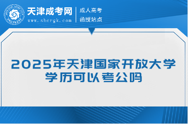 2025年天津國家開放大學(xué)學(xué)歷可以考公嗎
