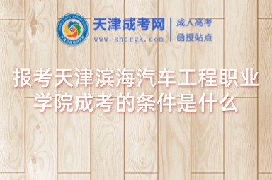 報考天津濱海汽車工程職業(yè)學(xué)院成考的條件是什么
