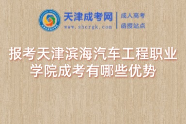 報考天津濱海汽車工程職業(yè)學院成考有哪些優(yōu)勢