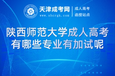 陜西師范大學(xué)成人高考有哪些專業(yè)有加試呢