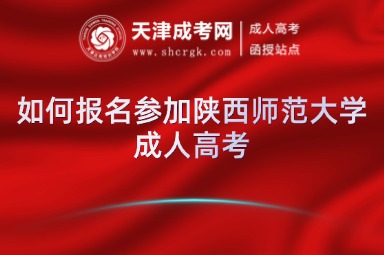 如何報(bào)名參加陜西師范大學(xué)成人高考
