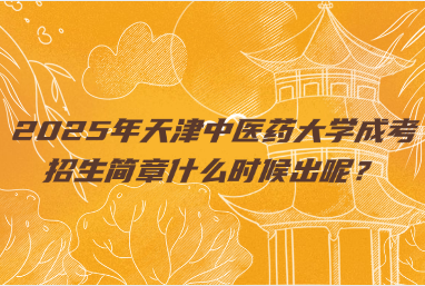 2025年天津中醫(yī)藥大學(xué)成考招生簡(jiǎn)章什么時(shí)候出呢？