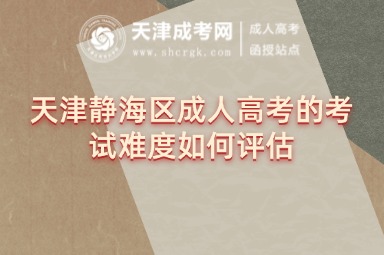 天津靜海區(qū)成人高考的考試難度如何評估