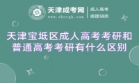 天津?qū)氎鎱^(qū)成人高考考研和普通高考考研有什么區(qū)別