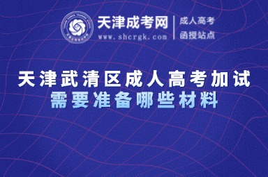 天津武清區(qū)成人高考加試需要準(zhǔn)備哪些材料