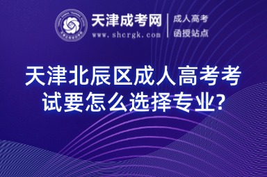 天津北辰區(qū)成人高考考試要怎么選擇專業(yè)?