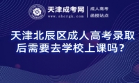 天津北辰區(qū)成人高考錄取后需要去學(xué)校上課嗎？