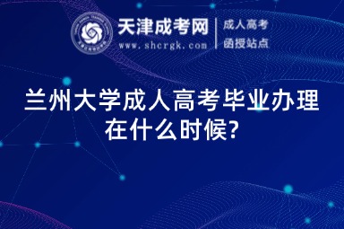 蘭州大學成人高考畢業(yè)辦理在什么時候?