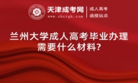 蘭州大學(xué)成人高考畢業(yè)辦理需要什么材料?