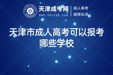 天津市成人高考可以報考哪些學(xué)校